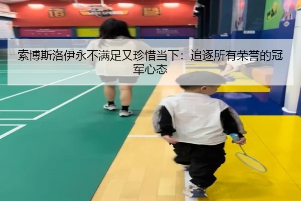 索博斯洛伊永不满足又珍惜当下：追逐所有荣誉的冠军心态
